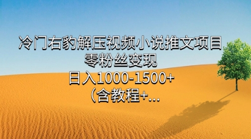 【副业项目7735期】冷门右豹解压视频小说推文项目，零粉丝变现，日入1000-1500+（附1525G素材)-沃创网