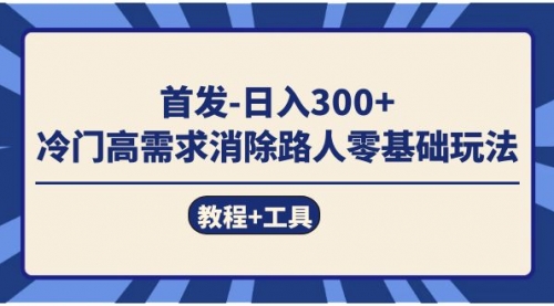 【副业项目7747期】首发日入300+ 冷门高需求消除路人零基础玩法（教程+工具）-沃创网