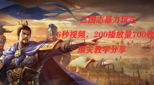 【副业项目7754期】三国志暴力玩法，6秒视频，200播放量700收益，顶尖教学分享-沃创网