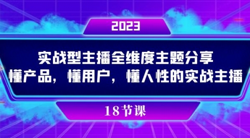 【副业项目7865期】实操型主播全维度主题分享，懂产品，懂用户，懂人性的实战主播-沃创网