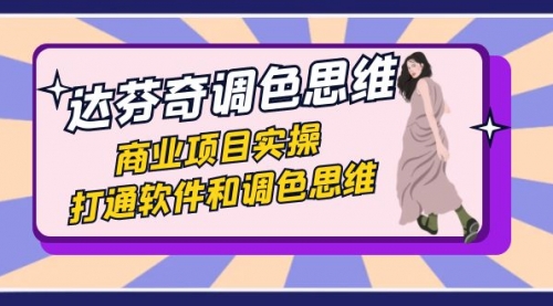 【副业项目7885期】达芬奇-调色思维，商业项目实操，打通软件和调色思维（37节课）-沃创网