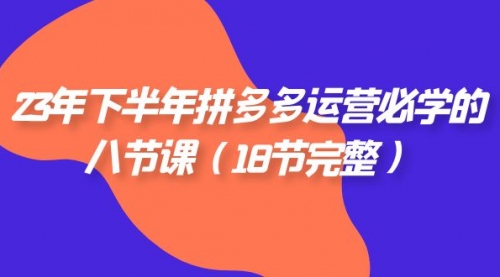 【副业项目7887期】23年下半年拼多多·运营必学的八节课（18节完整-沃创网
