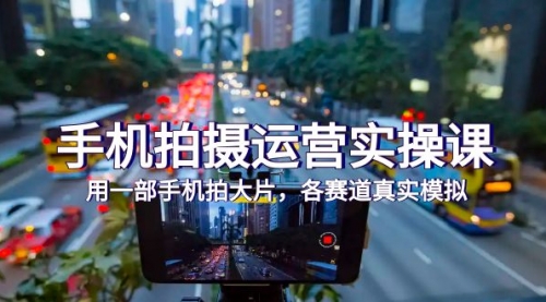 【副业项目7913期】手机拍摄运营实操课，用一部手机拍大片，各赛道真实模拟（38节课）-沃创网
