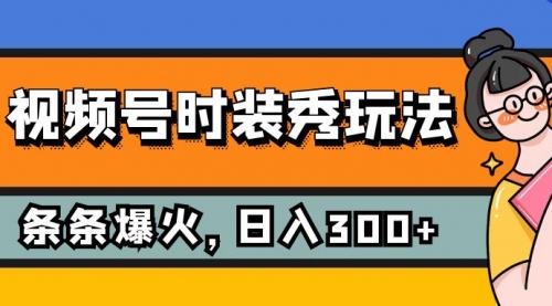 【副业项目7951期】视频号时装秀玩法，条条流量2W+，保姆级教学，每天5分钟收入300+-沃创网