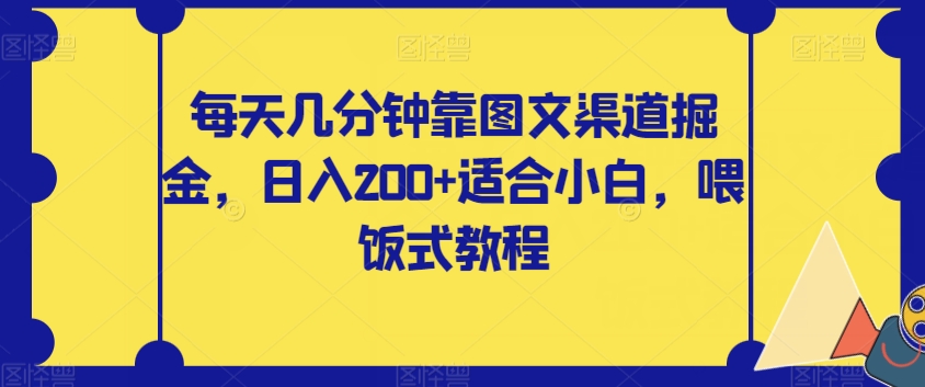 【副业项目8018期】每天几分钟靠图文渠道掘金，日入200+适合小白，喂饭式教程【揭秘】-沃创网