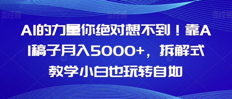 【副业项目8020期】AI的力量你绝对想不到！靠AI稿子月入5000+，拆解式教学小白也玩转自如【揭秘】-沃创网