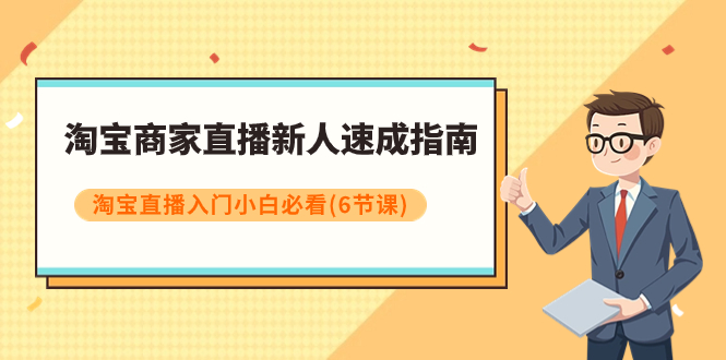 【副业项目8140期】淘宝商家直播新人速成指南，淘宝直播入门小白必看（6节课）-沃创网