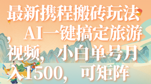 【副业项目7967期】最新携程搬砖玩法，AI一键搞定旅游视频，小白单号月入1500，可矩阵-沃创网