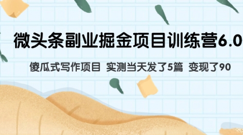【副业项目8028期】微头条副业掘金项目训练营6.0：傻瓜式写作项目 实测当天发了5篇 变现了90-沃创网