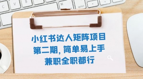 【副业项目8085期】小红书达人矩阵项目第二期，简单易上手，兼职全职都行（11节课）-沃创网