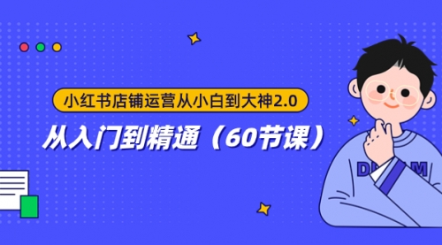 【副业项目8090期】小红书店铺运营从小白到大神2.0，从入门到精通（60节课）-沃创网