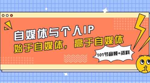 【副业项目8171期】自媒体与个人IP，始于自媒体，高于自媒体（101节音频+资料）-沃创网