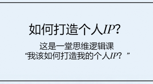【副业项目8203期】如何打造个人IP？这是一堂思维逻辑课“我该如何打造我的个人IP？-沃创网
