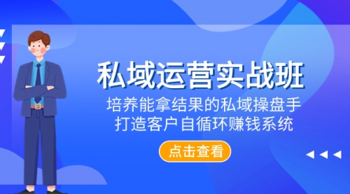 【副业项目8237期】私域运营实战班，培养能拿结果的私域操盘手，打造客户自循环赚钱系统-沃创网
