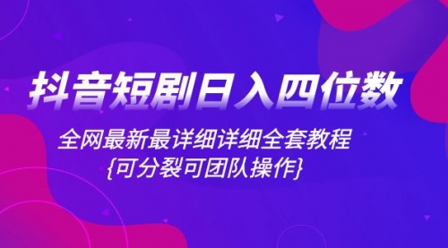 【副业项目8264期】抖音短剧日入四位数，全网最新最详细详细全套教程{可分裂可团队操作}-沃创网