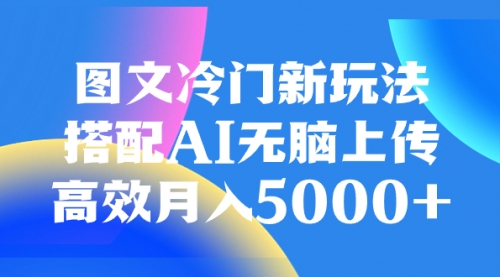 【副业项目8324期】图文冷门新玩法，搭配AI无脑上传，高效月入5000+-沃创网