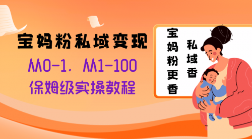 【副业项目8354期】宝妈粉私域变现从0-1，从1-100，保姆级实操教程，长久稳定的变现之法-沃创网