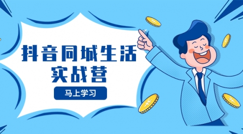 【副业项目8362期】抖音同城生活实战营，抓住抖音本地生活风口，让你的生意逆风翻盘-沃创网