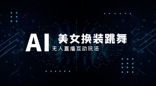 【副业项目8412期】抖音最新最火【AI美女换装跳舞】无人直播互动玩法（含全套开播教程+软件）-沃创网