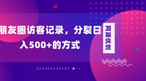【副业项目8466期】朋友圈访客记录，分裂日入500+-沃创网