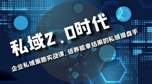 【副业项目8474期】私域-2.0时代：企业私域策略实战课，培养能拿结果的操盘手-沃创网