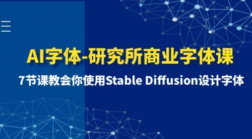 【副业项目8535期】AI字体-研究所商业字体课-第1期：7节课教会你使用Stable Diffusion设计字体-沃创网