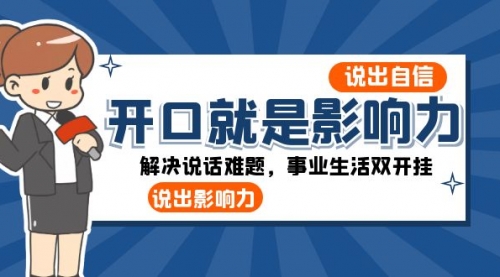 【副业项目8536期】开口-就是影响力：说出-自信，说出-影响力！解决说话难题，事业生活双开挂-沃创网