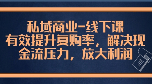 【副业项目8578期】私域商业-线下课，有效提升复购率，解决现金流压力，放大利润-沃创网