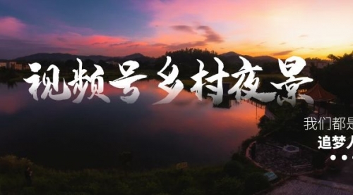 【副业8688期】视频号乡村夜景治愈视频课程，一条龙实操玩法（教程+素材+软件）-沃创网