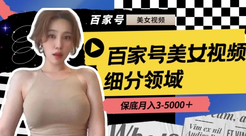 【副业8699期】百家号美女视频细分领域玩法，只需搬运去重，月保底3-5000＋-沃创网