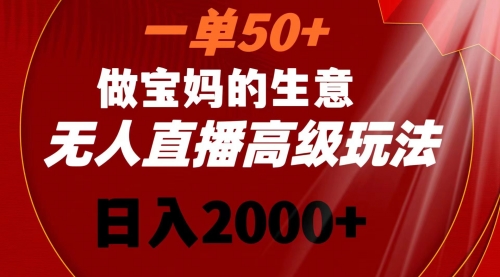 【副业8725期】一单50+做宝妈的生意 无人直播高级玩法 日入2000+-沃创网