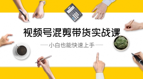 【副业8786期】视频号-混剪带货实战课，小白也能快速上手（10节课）-沃创网