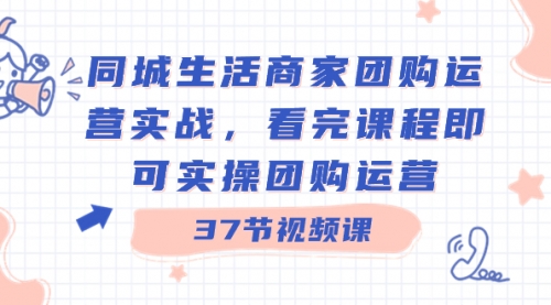 【副业8801期】同城生活商家团购运营实战，看完课程即可实操团购运营（37节课）-沃创网