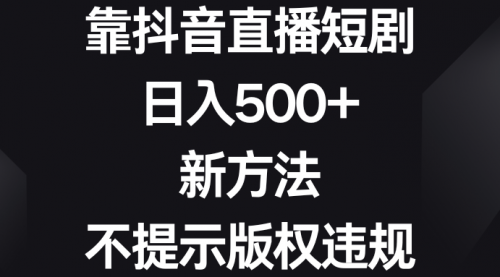 【副业8812期】靠抖音直播短剧，日入500+，新方法、不提示版权违规-沃创网