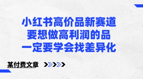 【副业8819期】小红书高价品新赛道，要想做高利润的品，一定要学会找差异化-沃创网