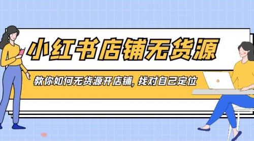 【副业8889期】小红书店铺-无货源，教你如何无货源开店铺，找对自己定位-沃创网