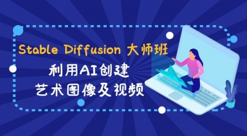 【副业8894期】Stable Diffusion 大师班: 利用AI创建艺术图像及视频-31视频课-中英字幕-沃创网
