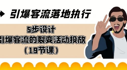 【副业8943期】引爆-客流落地执行，5步设计引爆客流的裂变活动投放（19节课）-沃创网