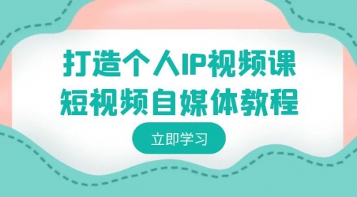 【副业8972期】打造个人IP视频课-短视频自媒体教程，个人IP如何定位，如何变现-沃创网
