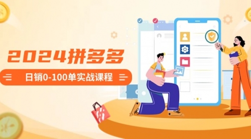 【副业8980期】2024拼多多日销0-100单实战课程：新手注册开店到日销100单整套流程-沃创网