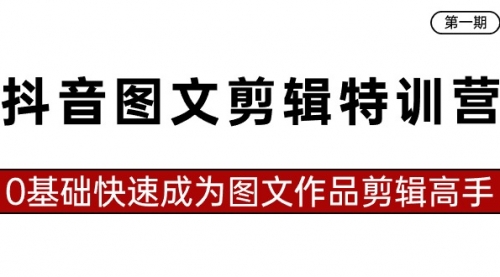 【副业8983期】抖音图文剪辑特训营第一期，0基础快速成为图文作品剪辑高手（23节课）-沃创网