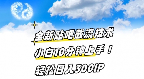 【副业8997期】全新贴吧截流技术 小白10分钟上手! 轻松日入300IP-沃创网