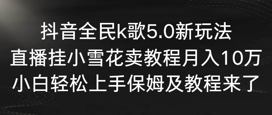 【副业9037期】抖音全民k歌5.0新玩法，直播挂小雪花卖教程月入10万，小白轻松上手-沃创网