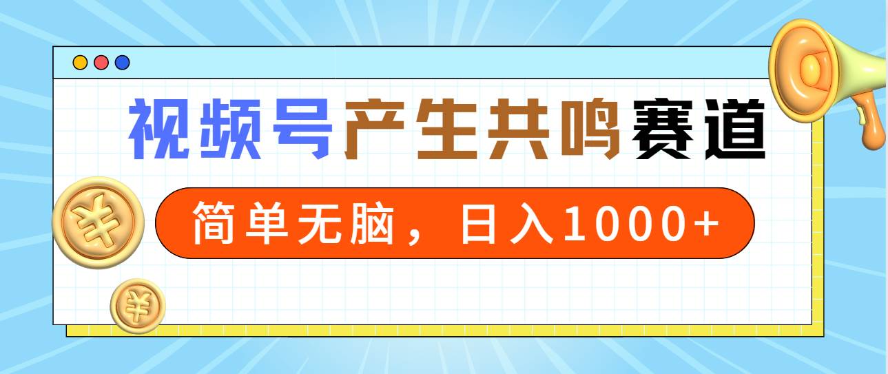 2024年视频号，产生共鸣赛道，简单无脑，一分钟一条视频，日入1000+-沃创网
