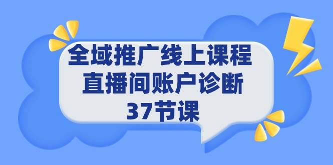 全域推广线上课程 _ 直播间账户诊断 37节课-沃创网
