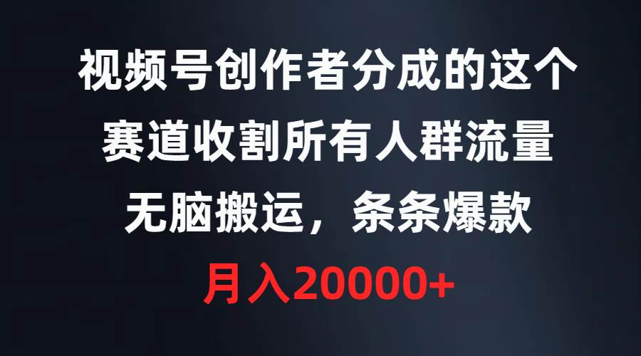 视频号创作者分成的这个赛道，收割所有人群流量，无脑搬运，条条爆款，…-沃创网