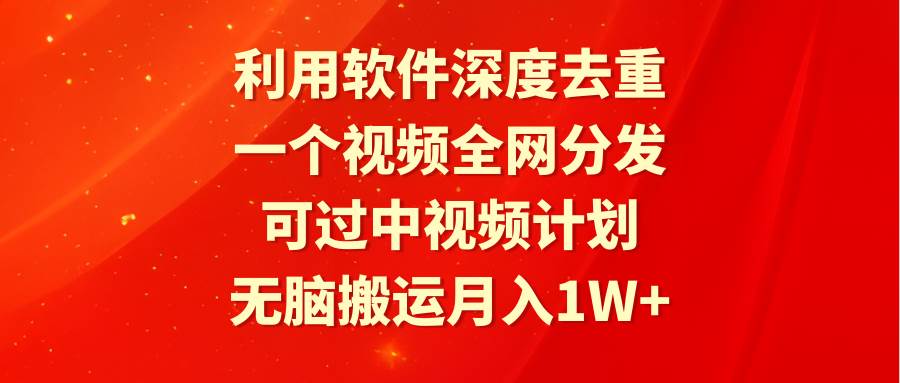 利用软件深度去重，一个视频全网分发，可过中视频计划，无脑搬运月入1W+-沃创网