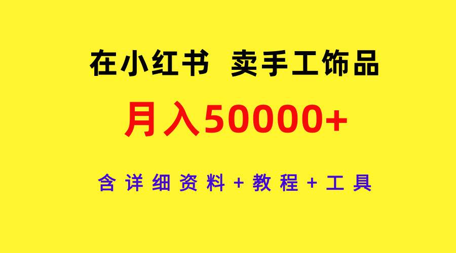 在小红书卖手工饰品，月入50000+，含详细资料+教程+工具-沃创网
