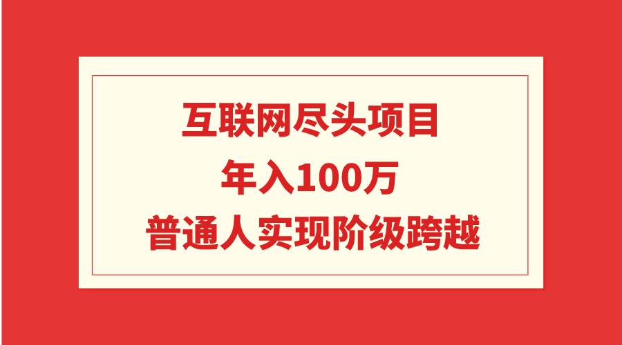 互联网尽头项目：年入100W，普通人实现阶级跨越-沃创网