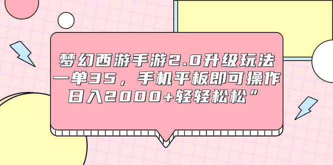 梦幻西游手游2.0升级玩法，一单35，手机平板即可操作，日入2000+轻轻松松”-沃创网